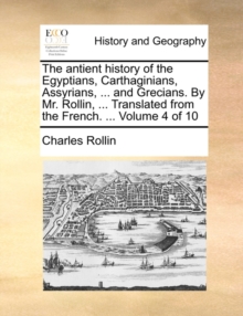 Image for The Antient History of the Egyptians, Carthaginians, Assyrians, ... and Grecians. by Mr. Rollin, ... Translated from the French. ... Volume 4 of 10