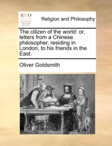 Image for The Citizen of the World : Or, Letters from a Chinese Philosopher, Residing in London, to His Friends in the East.