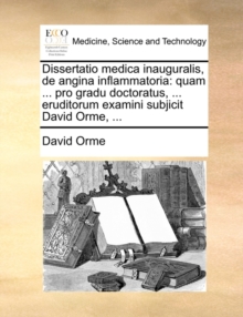 Image for Dissertatio Medica Inauguralis, de Angina Inflammatoria : Quam ... Pro Gradu Doctoratus, ... Eruditorum Examini Subjicit David Orme, ...
