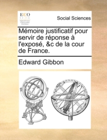 Image for Memoire Justificatif Pour Servir de Reponse A l'Expose, &c de la Cour de France.