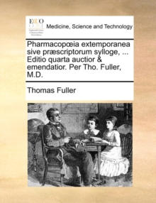 Image for Pharmacop Ia Extemporanea Sive Praescriptorum Sylloge, ... Editio Quarta Auctior & Emendatior. Per Tho. Fuller, M.D.