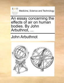 Image for An Essay Concerning the Effects of Air on Human Bodies. by John Arbuthnot, ...