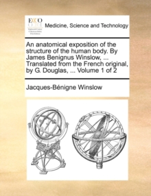 Image for An Anatomical Exposition of the Structure of the Human Body. by James Benignus Winslow, ... Translated from the French Original, by G. Douglas, ... Volume 1 of 2