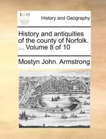 Image for History and Antiquities of the County of Norfolk. ... Volume 8 of 10