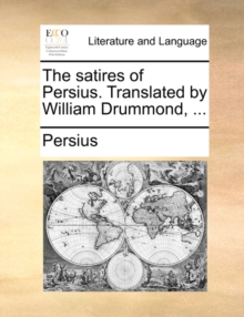 Image for The satires of Persius. Translated by William Drummond, ...