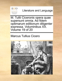 Image for M. Tullii Ciceronis Opera Quae Supersunt Omnia. Ad Fidem Optimarum Editionum Diligenter Expressa. Voluminibus XX. Volume 19 of 20
