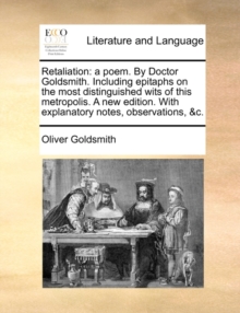 Image for Retaliation : A Poem. by Doctor Goldsmith. Including Epitaphs on the Most Distinguished Wits of This Metropolis. a New Edition. with Explanatory Notes, Observations, &c.