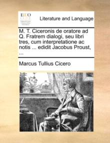 Image for M. T. Ciceronis de oratore ad Q. Fratrem dialogi, seu libri tres, cum interpretatione ac notis ... edidit Jacobus Proust, ...