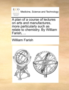 Image for A Plan of a Course of Lectures on Arts and Manufactures, More Particularly Such as Relate to Chemistry. by William Farish, ...