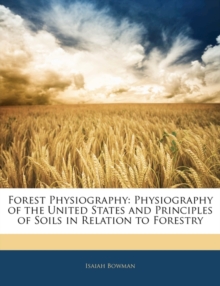 Forest Physiography: Physiography of the United States and Principles of Soils in Relation to Forestry