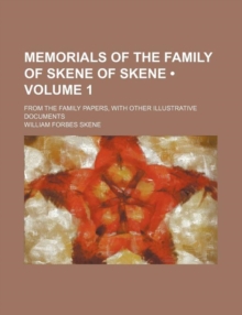 Memorials of the Family of Skene of Skene (Volume 1); From the Family Papers, with Other Illustrative Documents