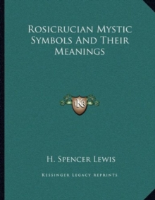 ROSICRUCIAN MYSTIC SYMBOLS AND THEIR MEA