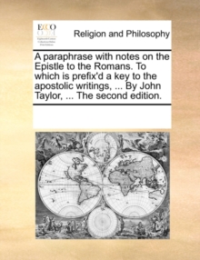 Image for A Paraphrase with Notes on the Epistle to the Romans. to Which Is Prefix'd a Key to the Apostolic Writings, ... by John Taylor, ... the Second Edition.