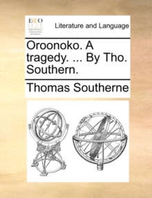 Oroonoko. A tragedy. ... By Tho. Southern.