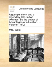 Image for A Gossip's Story, and a Legendary Tale. in Two Volumes. by the Author of Advantages of Education. ... Volume 1 of 2