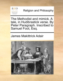 Image for The Methodist and Mimick. a Tale, in Hudibrastick Verse. by Peter Paragraph. Inscribed to Samuel Foot, Esq.