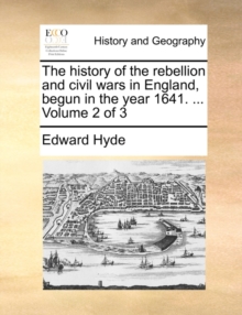 Image for The History of the Rebellion and Civil Wars in England, Begun in the Year 1641. ... Volume 2 of 3