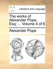 Image for The Works of Alexander Pope, Esq; ... Volume 4 of 6