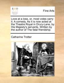 Image for Love at a Loss, Or, Most Votes Carry It. a Comedy. as It Is Now Acted at the Theatre Royal in Drury-Lane, by His Majesty's Servants. Written by the Author of the Fatal Friendship.