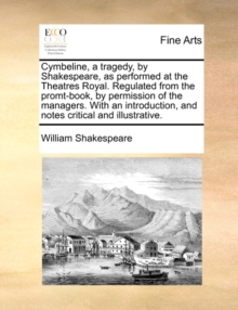 Image for Cymbeline, a Tragedy, by Shakespeare, as Performed at the Theatres Royal. Regulated from the Promt-Book, by Permission of the Managers. with an Introduction, and Notes Critical and Illustrative.