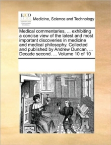 Image for Medical commentaries, ... exhibiting a concise view of the latest and most important discoveries in medicine and medical philosophy. Collected and published by Andrew Duncan, ... Decade second. ... Vo