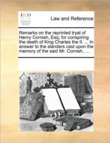 Image for Remarks on the Reprinted Tryal of Henry Cornish, Esq; For Conspiring the Death of King Charles the II. ... in Answer to the Slanders Cast Upon the Memory of the Said Mr. Cornish, ...