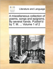 Image for A Miscellaneous Collection of Poems, Songs and Epigrams. by Several Hands. Publish'd by T. M. ... Volume 1 of 2