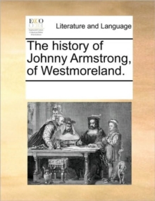 Image for The History of Johnny Armstrong, of Westmoreland.