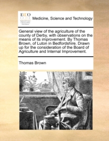 Image for General View of the Agriculture of the County of Derby, with Observations on the Means of Its Improvement. by Thomas Brown, of Luton in Bedfordshire.