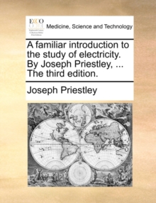 Image for A Familiar Introduction to the Study of Electricity. by Joseph Priestley, ... the Third Edition.