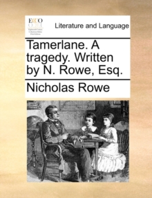 Image for Tamerlane. A tragedy. Written by N. Rowe, Esq.