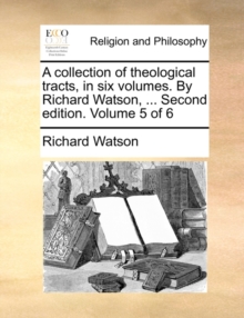 Image for A collection of theological tracts, in six volumes. By Richard Watson, ... Second edition. Volume 5 of 6