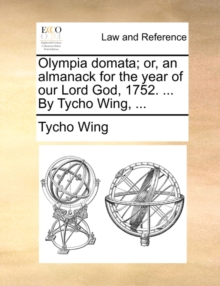 Image for Olympia Domata; Or, an Almanack for the Year of Our Lord God, 1752. ... by Tycho Wing, ...