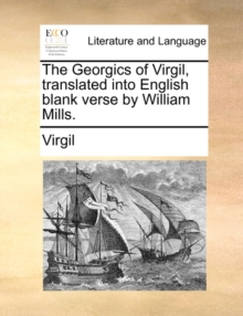 Image for The Georgics of Virgil, translated into English blank verse by William Mills.