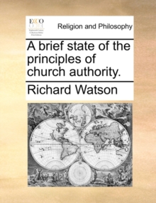 Image for A Brief State of the Principles of Church Authority.