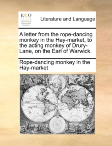 Image for A Letter from the Rope-Dancing Monkey in the Hay-Market, to the Acting Monkey of Drury-Lane, on the Earl of Warwick.