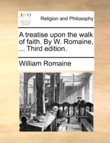 Image for A Treatise Upon the Walk of Faith. by W. Romaine, ... Third Edition.