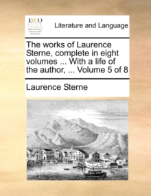 Image for The works of Laurence Sterne, complete in eight volumes ... With a life of the author, ...  Volume 5 of 8