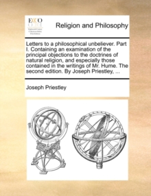 Image for Letters to a philosophical unbeliever. Part I. Containing an examination of the principal objections to the doctrines of natural religion, and especia