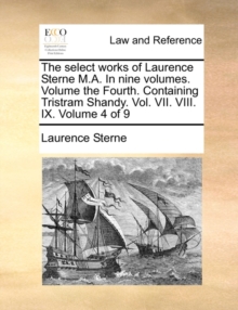 Image for The Select Works of Laurence Sterne M.A. in Nine Volumes. Volume the Fourth. Containing Tristram Shandy. Vol. VII. VIII. IX. Volume 4 of 9