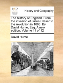 Image for The History of England. from the Invasion of Julius C]sar to the Revolution in 1688. by David Hume, Esq. a New Edition. Volume 11 of 12