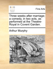 Image for Three Weeks After Marriage; A Comedy, in Two Acts, as Performed at the Theatre-Royal in Covent Garden.