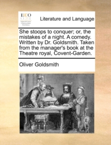 Image for She Stoops to Conquer; Or, the Mistakes of a Night. a Comedy. Written by Dr. Goldsmith. Taken from the Manager's Book at the Theatre Royal, Covent-Garden.