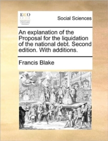 Image for An Explanation of the Proposal for the Liquidation of the National Debt. Second Edition. with Additions.