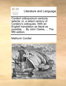 Image for Corderii colloquiorum centuria selecta: or, a select century of Cordery's colloquies. With an English translation as literal as possible; ... By John