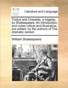 Image for Troilus and Cressida, a Tragedy, by Shakespeare. an Introduction, and Notes Critical and Illustrative, Are Added, by the Authors of the Dramatic Censor.