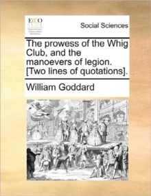 Image for The Prowess of the Whig Club, and the Manoevers of Legion. [two Lines of Quotations].
