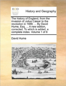 Image for The History of England, from the Invasion of Julius Caesar to the Revolution in 1688. ... by David Hume, Esq. ... a New Edition, Corrected. to Which Is Added, a Complete Index. Volume 1 of 8