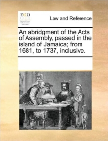 Image for An Abridgment of the Acts of Assembly, Passed in the Island of Jamaica; From 1681, to 1737, Inclusive.