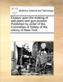 Image for Essays Upon the Making of Salt-Petre and Gun-Powder. Published by Order of the Committee of Safety of the Colony of New-York.